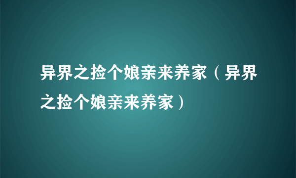 异界之捡个娘亲来养家（异界之捡个娘亲来养家）