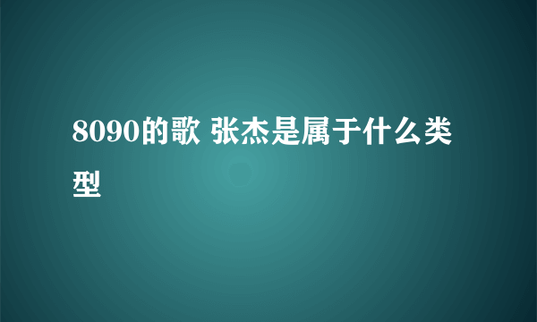 8090的歌 张杰是属于什么类型