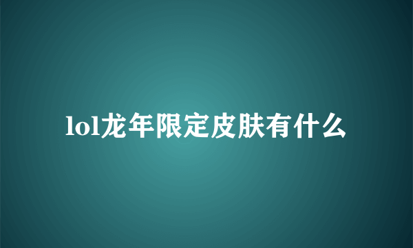 lol龙年限定皮肤有什么