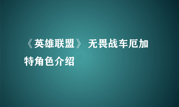 《英雄联盟》 无畏战车厄加特角色介绍