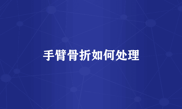 手臂骨折如何处理