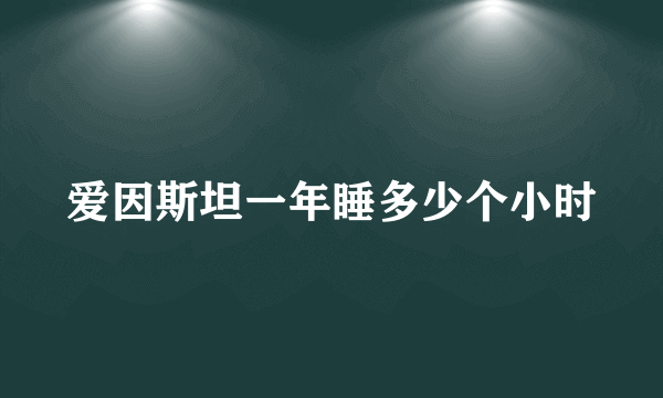 爱因斯坦一年睡多少个小时