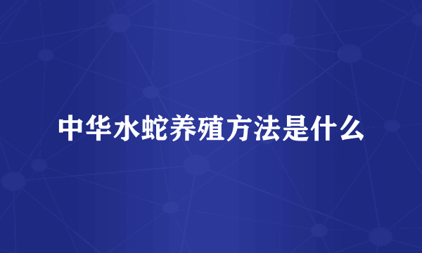中华水蛇养殖方法是什么
