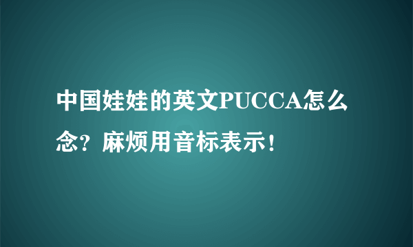 中国娃娃的英文PUCCA怎么念？麻烦用音标表示！