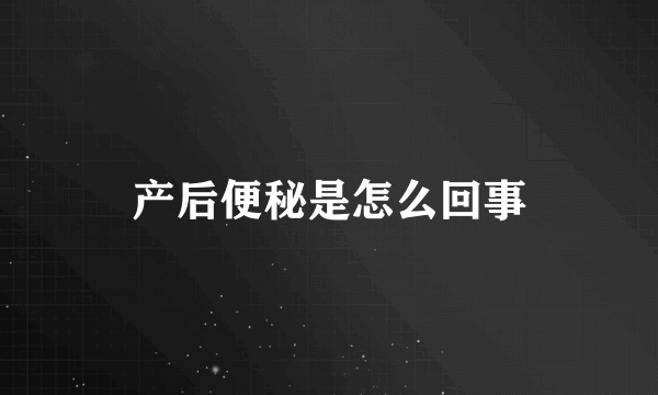 产后便秘是怎么回事