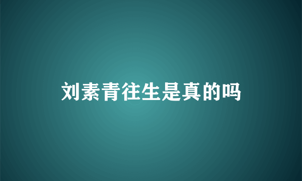 刘素青往生是真的吗