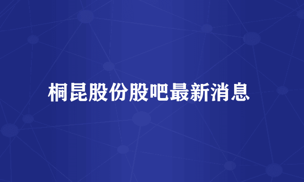 桐昆股份股吧最新消息 