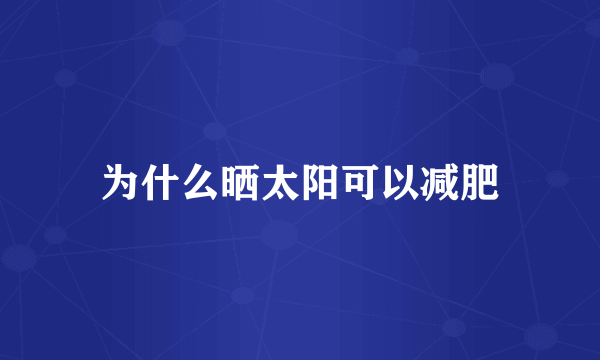为什么晒太阳可以减肥