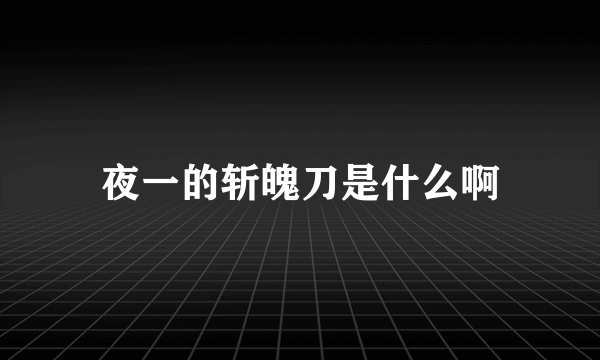 夜一的斩魄刀是什么啊