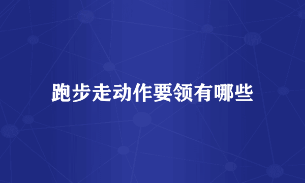 跑步走动作要领有哪些