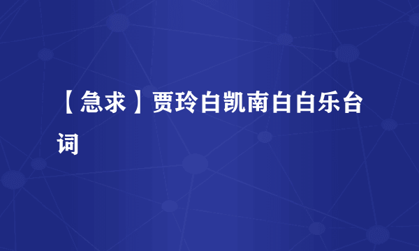 【急求】贾玲白凯南白白乐台词