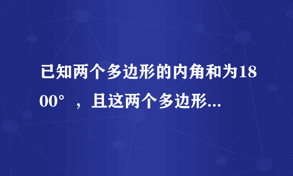 已知两个多边形的内角和为1800°，且这两个多边形的边数之比为2:5，求这两个多边形的边数。
