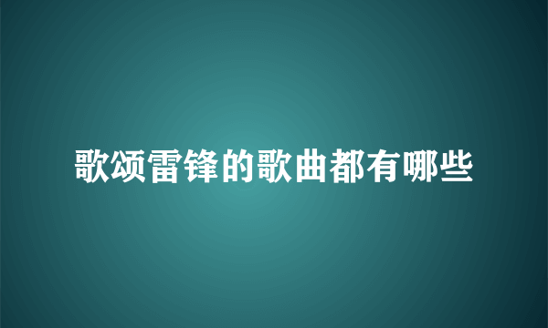 歌颂雷锋的歌曲都有哪些