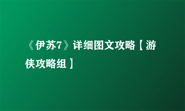 《伊苏7》详细图文攻略【游侠攻略组】