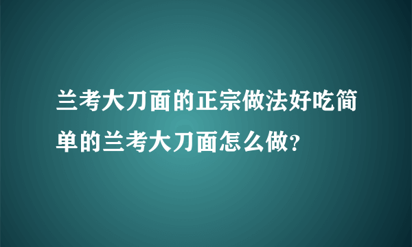 兰考大刀面的正宗做法好吃简单的兰考大刀面怎么做？