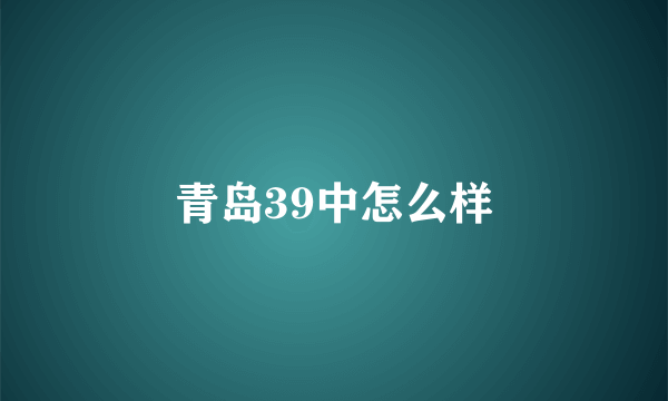 青岛39中怎么样