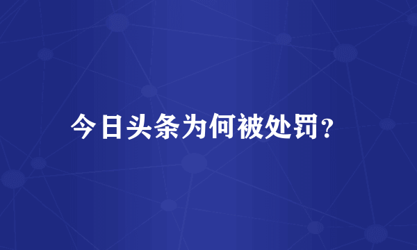 今日头条为何被处罚？