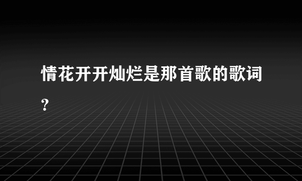情花开开灿烂是那首歌的歌词？