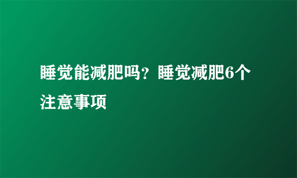 睡觉能减肥吗？睡觉减肥6个注意事项
