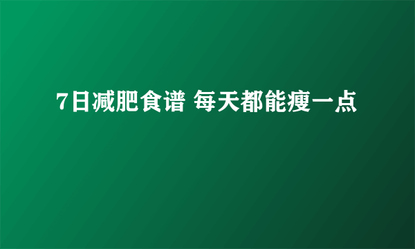 7日减肥食谱 每天都能瘦一点