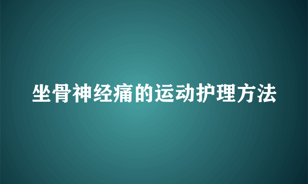 坐骨神经痛的运动护理方法