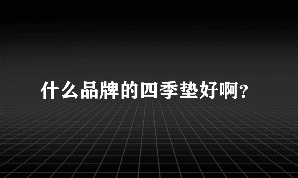 什么品牌的四季垫好啊？