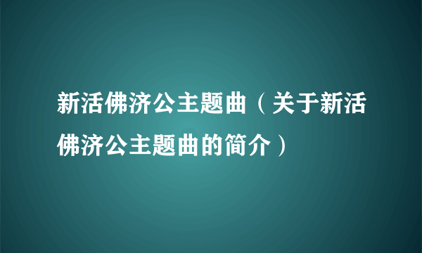 新活佛济公主题曲（关于新活佛济公主题曲的简介）