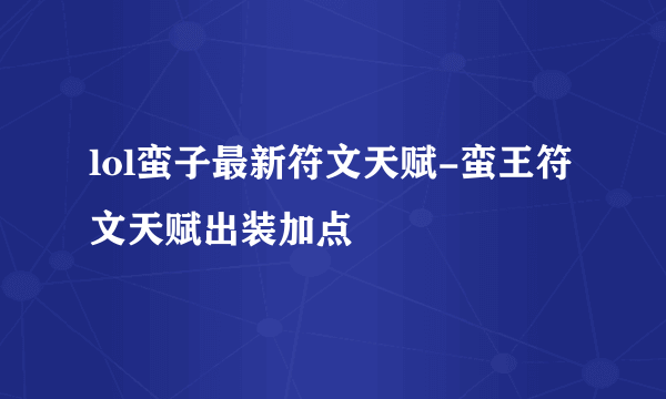 lol蛮子最新符文天赋-蛮王符文天赋出装加点