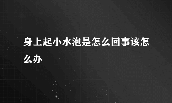 身上起小水泡是怎么回事该怎么办