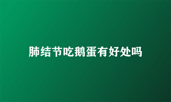 肺结节吃鹅蛋有好处吗