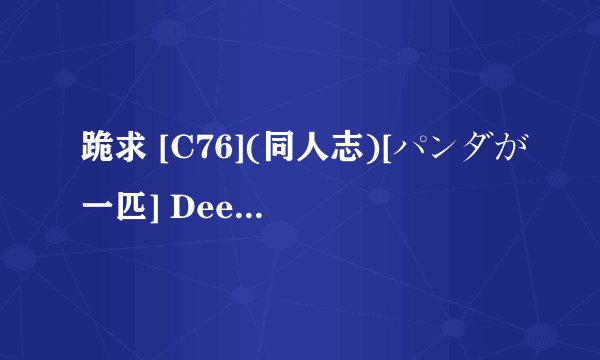 跪求 [C76](同人志)[パンダが一匹] DeepSky？