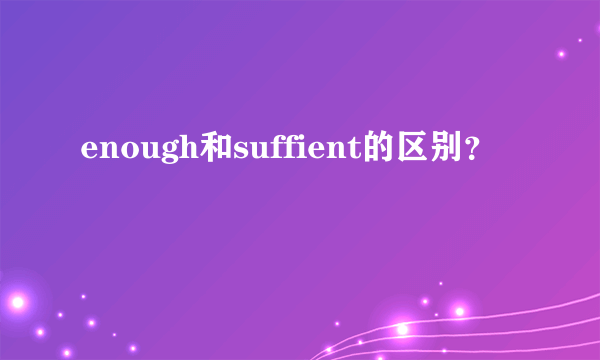 enough和suffient的区别？