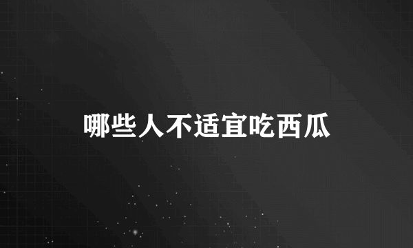 哪些人不适宜吃西瓜