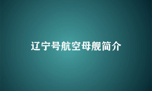 辽宁号航空母舰简介