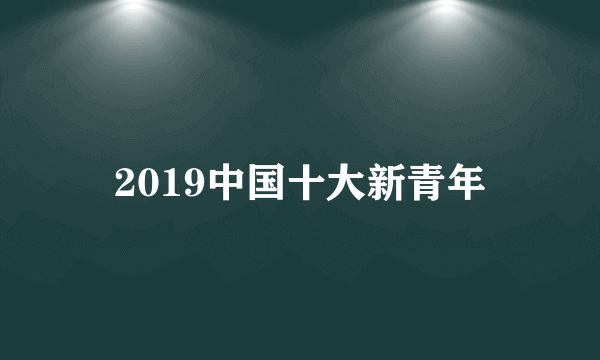 2019中国十大新青年