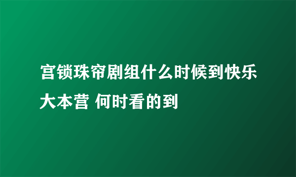 宫锁珠帘剧组什么时候到快乐大本营 何时看的到