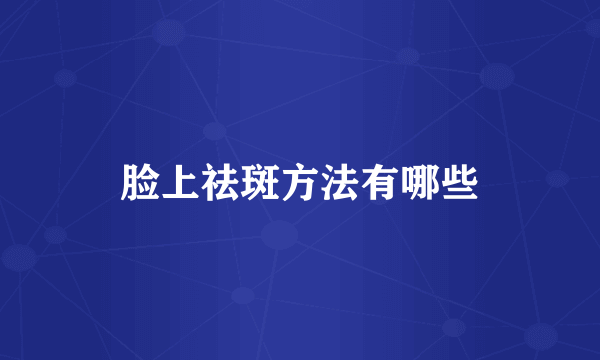脸上祛斑方法有哪些