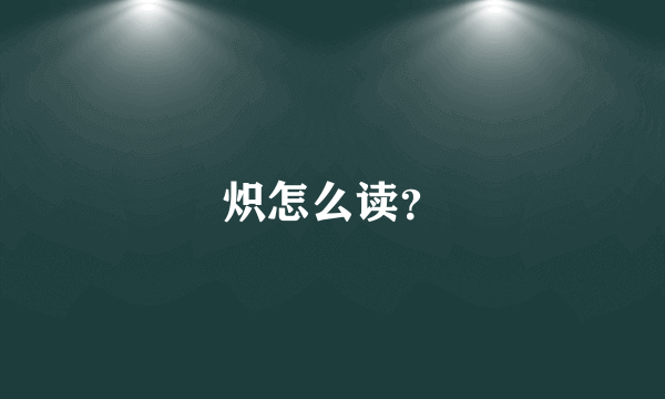 炽怎么读？