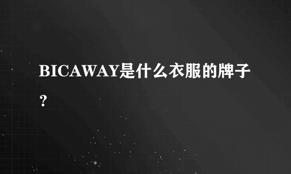 BICAWAY是什么衣服的牌子？