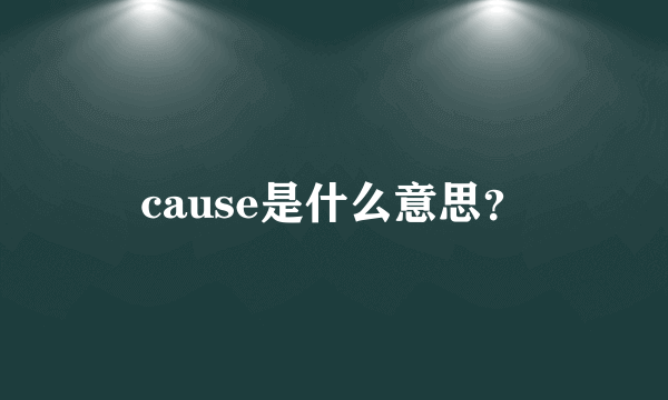 cause是什么意思？