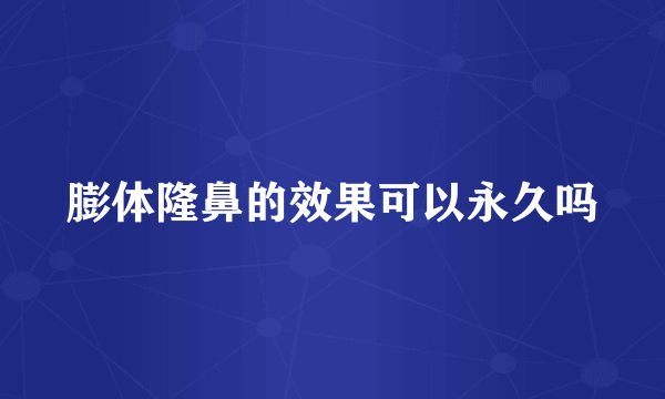 膨体隆鼻的效果可以永久吗