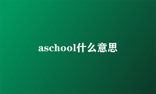 aschool什么意思