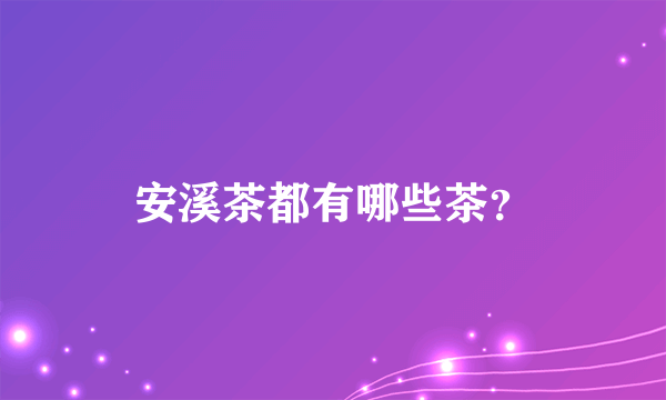 安溪茶都有哪些茶？