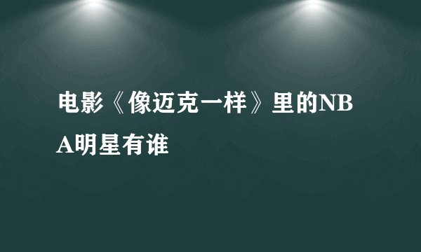 电影《像迈克一样》里的NBA明星有谁