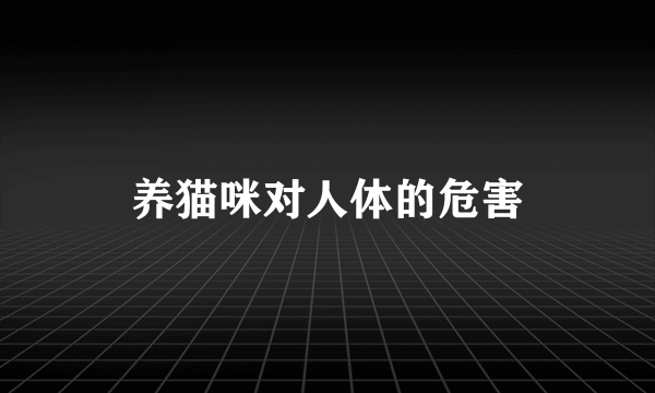 养猫咪对人体的危害