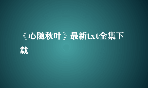 《心随秋叶》最新txt全集下载