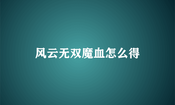 风云无双魔血怎么得