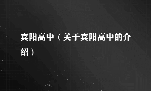 宾阳高中（关于宾阳高中的介绍）