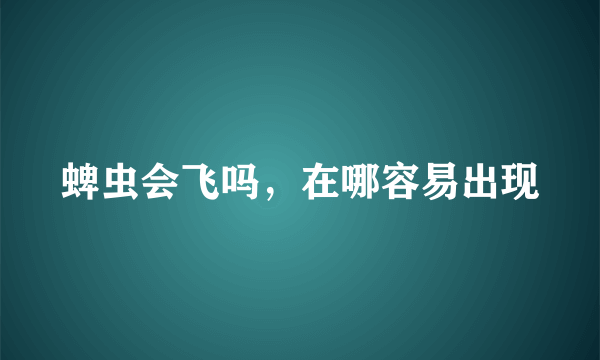 蜱虫会飞吗，在哪容易出现