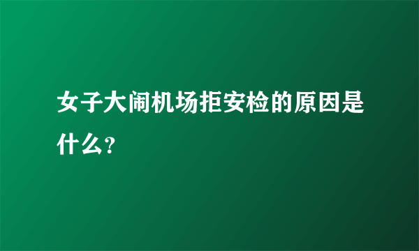女子大闹机场拒安检的原因是什么？